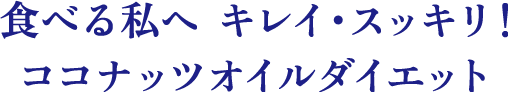食べる私へ キレイ・スッキリ！ココナッツオイルダイエット